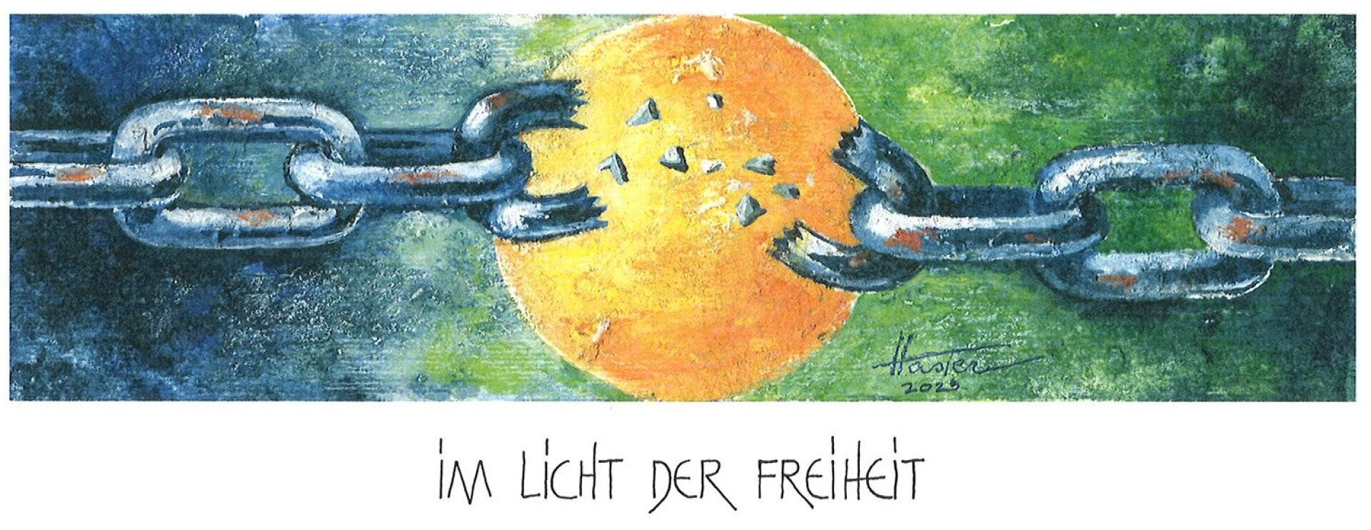 Ein Gemälde einer zerbrochenen Metallkette vor einer leuchtend gelben Sonne, mit fliegenden Kettenfragmenten. Der Hintergrund wechselt von dunkel zu hell. Darunter steht in deutscher Sprache: Im Licht der Freiheit (Im Licht der Freiheit).