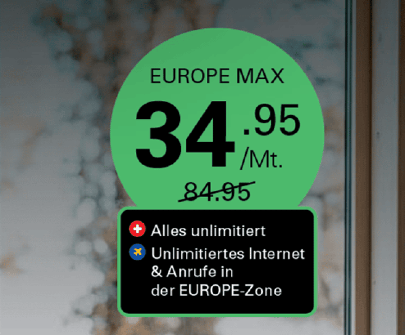Ein grüner Kreis zeigt EUROPE MAX 34,95/Mt. an, wobei der vorherige Preis 84,95 durchgestrichen ist. Darunter steht in einem schwarzen Kasten Alles unlimitiert und Unlimitiertes Internet & Anrufe in der EUROPE-Zone.
